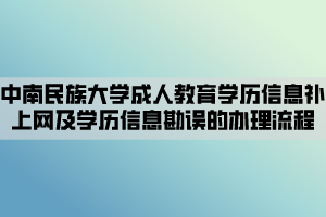 中南民族大學(xué)成人教育學(xué)歷信息補(bǔ)上網(wǎng)及學(xué)歷信息勘誤的辦理流程