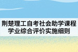 荊楚理工學(xué)院自考社會助學(xué)課程學(xué)業(yè)綜合評價實施細(xì)則