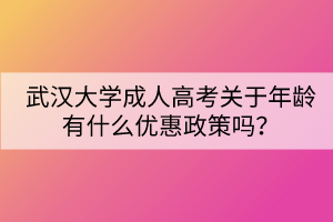 武漢大學成人高考關于年齡有什么優(yōu)惠政策嗎？