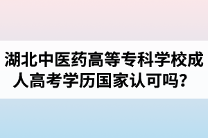 湖北中醫(yī)藥高等專科學(xué)校成人高考學(xué)歷國(guó)家認(rèn)可嗎？