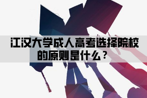 江漢大學(xué)成人高考選擇院校的原則是什么？