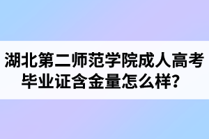 湖北第二師范學院成人高考畢業(yè)證含金量怎么樣？