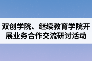 湖北汽車工業(yè)學(xué)院成考資訊：雙創(chuàng)學(xué)院、繼續(xù)教育學(xué)院開展業(yè)務(wù)合作交流研討活動