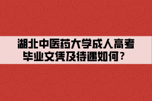 湖北中醫(yī)藥大學成人高考畢業(yè)文憑及待遇如何？