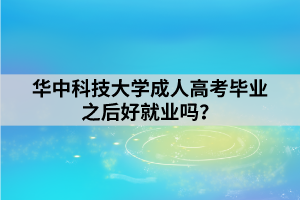 華中科技大學(xué)成人高考畢業(yè)之后好就業(yè)嗎？