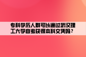 ?？茖W(xué)歷人群可以通過武漢理工大學(xué)自考獲得本科文憑嗎？