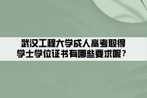 武漢工程大學(xué)成人高考取得學(xué)士學(xué)位證書有哪些要求呢？