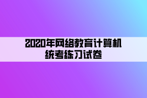 2020年網(wǎng)絡(luò)教育計(jì)算機(jī)統(tǒng)考練習(xí)試卷 (3)