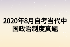 2020年8月自考當代中國政治制度真題