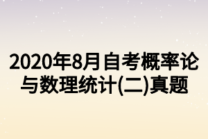 2020年8月自考概率論與數理統(tǒng)計(二)真題