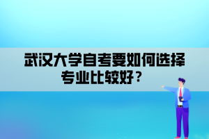 武漢大學(xué)自考要如何選擇專業(yè)比較好？