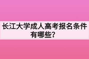 長江大學(xué)成人高考報(bào)名條件有哪些？