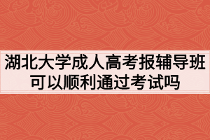 湖北大學(xué)成人高考報輔導(dǎo)班可以順利通過考試嗎