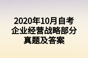 2020年10月自考企業(yè)經(jīng)營(yíng)戰(zhàn)略部分真題及答案