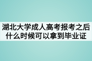 湖北大學(xué)成人高考報(bào)考之后什么時候可以拿到畢業(yè)證