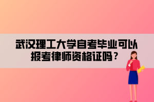 武漢理工大學(xué)自考畢業(yè)可以報(bào)考律師資格證嗎？