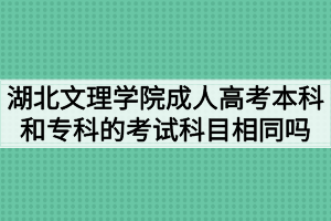 湖北文理學院成人高考本科和專科的考試科目相同嗎？