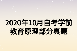 2020年10月自考學(xué)前教育原理部分真題