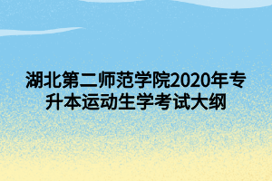 湖北第二師范學(xué)院2020年專(zhuān)升本運(yùn)動(dòng)生理學(xué)考試大綱