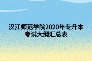 漢江師范學(xué)院2020年專(zhuān)升本考試大綱匯總表