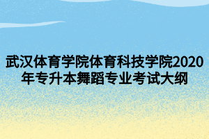 武漢體育學(xué)院體育科技學(xué)院2020年專升本舞蹈專業(yè)考試大綱