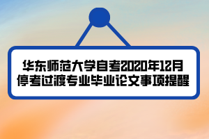 華東師范大學(xué)自考2020年12月?？歼^渡專業(yè)畢業(yè)論文事項(xiàng)提醒