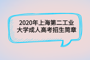 2020年上海第二工業(yè)大學(xué)成人高考招生簡章