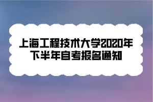 上海工程技術大學2020年下半年自考報名通知