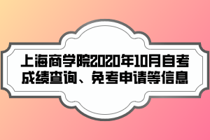 上海商學院2020年10月自考成績查詢、免考申請等信息