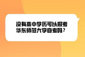 沒(méi)有高中學(xué)歷可以報(bào)考華東師范大學(xué)自考嗎？