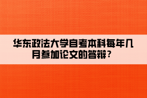 華東政法大學(xué)自考本科每年幾月參加論文的答辯？