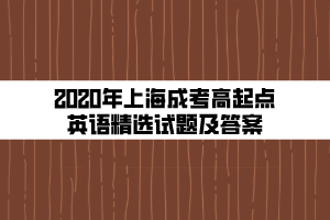 2020年上海成考高起點(diǎn)英語精選試題及答案 (3)