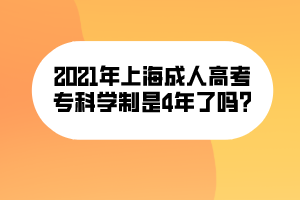 2021年上海成人高考?？茖W(xué)制是4年了嗎_