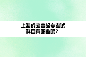 上海成考高起?？荚嚳颇坑心男┠?？