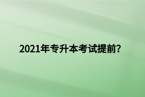 2021年專升本考試提前？