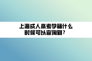 上海成人高考學(xué)籍什么時(shí)候可以查詢到？