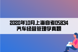 2020年10月上海自考05834汽車經(jīng)營管理學(xué)真題