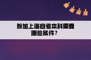 參加上海自考本科需要哪些條件？