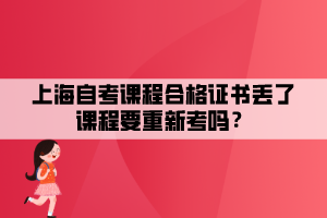 上海自考課程合格證書(shū)丟了課程要重新考嗎？