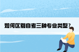 如何區(qū)別自考三種專業(yè)類型？