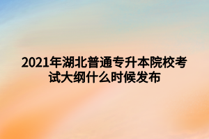 2021年湖北普通專升本院?？荚嚧缶V什么時候發(fā)布