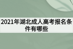 2021年湖北成人高考報名條件有哪些？