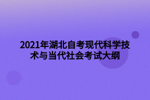 2021年湖北自考現(xiàn)代科學(xué)技術(shù)與當(dāng)代社會(huì)考試大綱