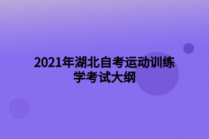 2021年湖北自考運(yùn)動(dòng)訓(xùn)練學(xué)考試大綱