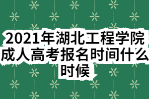 2021年湖北工程學院成人高考報名時間什么時候