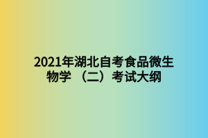 2021年湖北自考食品微生物學(xué) （二）考試大綱