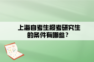 上海自考生報考研究生的條件有哪些？