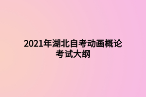 2021年湖北自考動(dòng)畫(huà)概論考試大綱