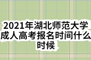 2021年湖北師范大學成人高考報名時間什么時候