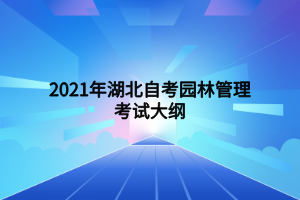 2021年湖北自考園林管理考試大綱 (1)